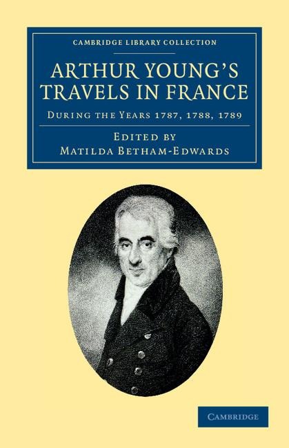Arthur Youngs Travels in France: During the Years 1787, 1788, 1789