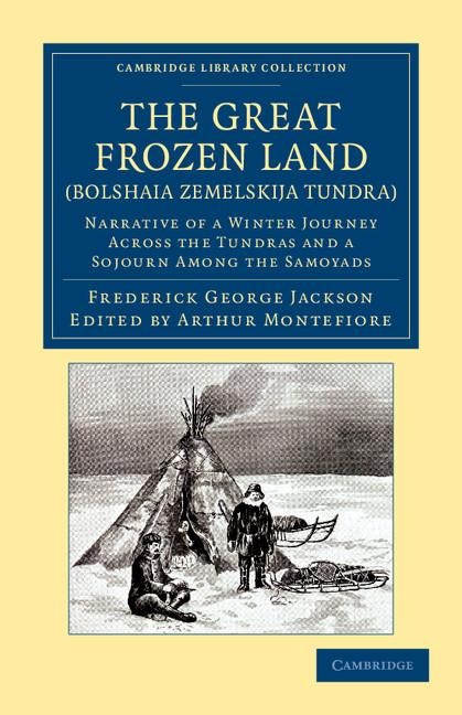The Great Frozen Land (Bolshaia Zemelskija Tundra): Narrative of a Winter Journey Across the Tundras and a Sojourn Among the Samoyads