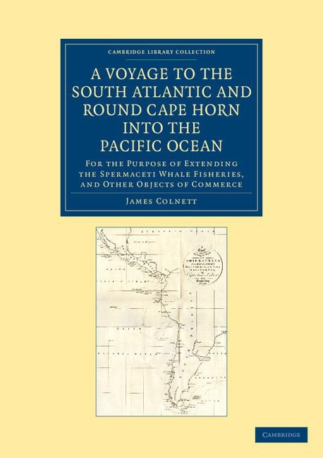 A   Voyage to the South Atlantic and Round Cape Horn Into the Pacific Ocean: For the Purpose of Extending the Spermaceti Whale Fisheries, and Other OB