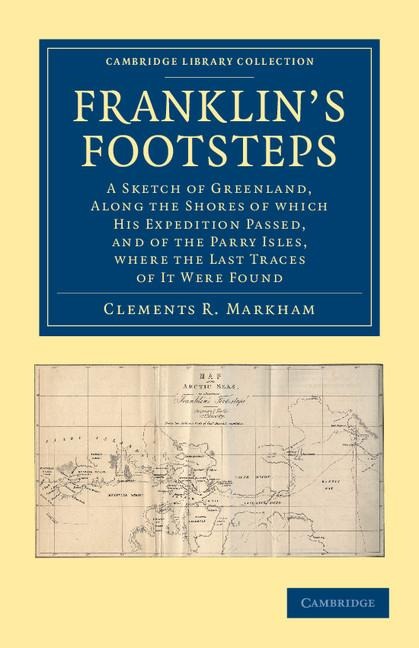 Franklins Footsteps: A Sketch of Greenland, Along the Shores of Which His Expedition Passed, and of the Parry Isles, Where the Last Traces