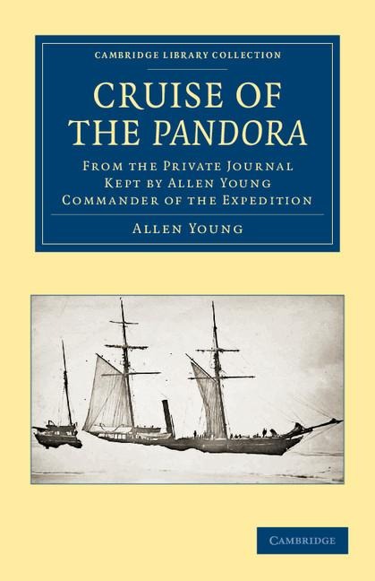 Cruise of the Pandora: From the Private Journal Kept by Allen Young, R.N.R., F.R.G.S., F.R.A.S., Etc., Commander of the Expedition