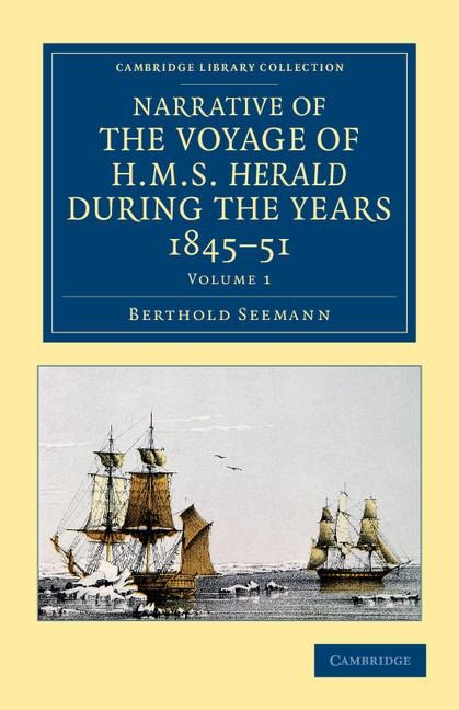 Narrative of the Voyage of HMS Herald During the Years 1845 51 Under the Command of Captain Henry Kellett, R.N., C.B.: Being a Circumnavigation of the