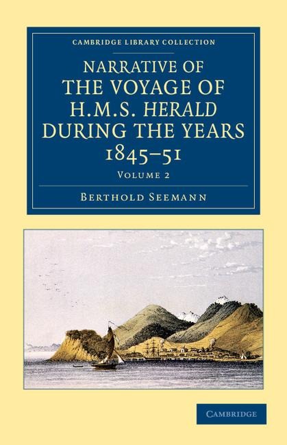Narrative of the Voyage of HMS Herald During the Years 1845 51 Under the Command of Captain Henry Kellett, R.N., C.B.: Being a Circumnavigation of the