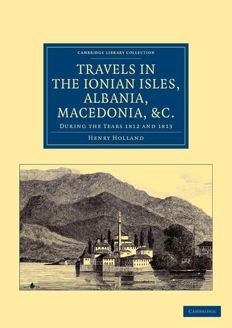 Travels in the Ionian Isles, Albania, Thessaly, Macedonia, &c.: During the Years 1812 and 1813