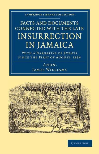Facts and Documents Connected with the Late Insurrection in Jamaica: With a Narrative of Events Since the First of August, 1834