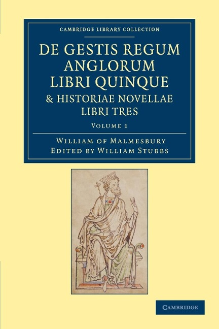 de Gestis Regum Anglorum Libri Quinque: Historiae Novellae Libri Tres - Volume 1