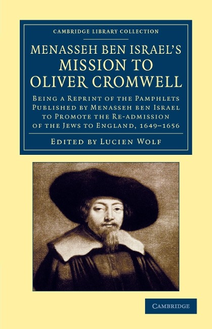 Menasseh Ben Israels Mission to Oliver Cromwell: Being a Reprint of the Pamphlets Published by Menasseh Ben Israel to Promote the Re-Admission of the