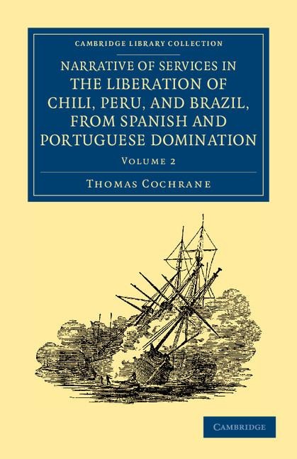 Narrative of Services in the Liberation of Chili, Peru, and Brazil,             from Spanish and Portuguese Domination - Volume 2