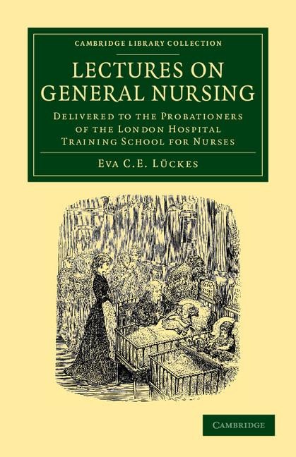 Lectures on General Nursing: Delivered to the Probationers of the London Hospital Training School for Nurses