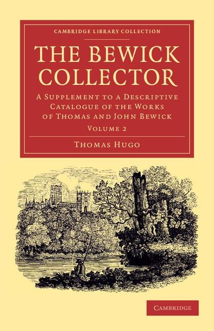 The Bewick Collector: A Supplement to a Descriptive Catalogue of the Works of Thomas and John Bewick