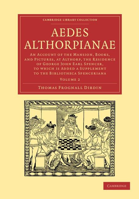 Aedes Althorpianae: An Account of the Mansion, Books, and Pictures, at Althorp, the Residence of George John Earl Spencer, K.G: To Which I