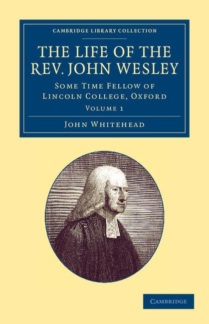 The Life of the REV. John Wesley, M.A.: Some Time Fellow of Lincoln-College, Oxford