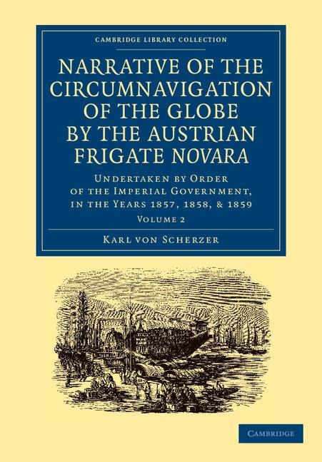 Narrative of the Circumnavigation of the Globe by the Austrian Frigate Novara: Volume 2: Undertaken by Order of the Imperial Government, in the Years