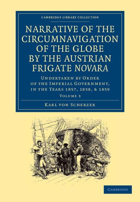 Narrative of the Circumnavigation of the Globe by the Austrian Frigate Novara: Volume 3: Undertaken by Order of the Imperial Government, in the Years