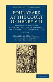 Four Years at the Court of Henry VIII 2 Volume Set: Selection of Despatches Written by the Venetian Ambassador, Sebastian Giustinian, and Addressed to the Signory of Venice, January 12th, 1515, to July 26th, 1519