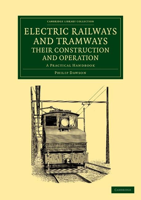 Electric Railways and Tramways, Their Construction and Operation: A Practical Handbook