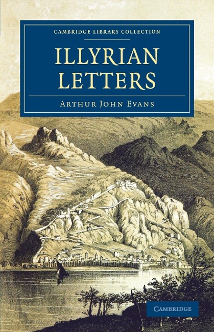 Illyrian Letters: A Revised Selection of Correspondence from the Illyrian Provinces of Bosnia, Herzegovina, Montenegro, Albania, Dalmati