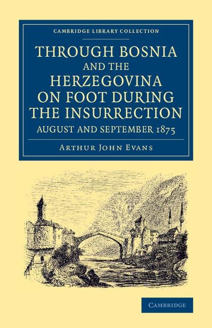 Through Bosnia and the Herzegovina on Foot During the Insurrection, August and September 1875: With an Historical Review of Bosnia, and a Glimpse at T