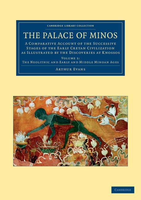 The Palace of Minos: A Comparative Account of the Successive Stages of the Early Cretan Civilization as Illustrated by the Discoveries at K