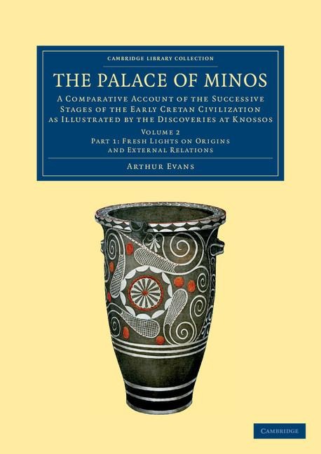 The Palace of Minos: A Comparative Account of the Successive Stages of the Early Cretan Civilization as Illustrated by the Discoveries at K