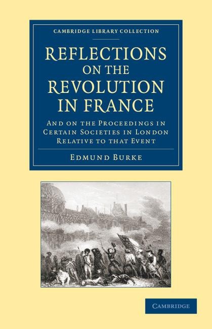 Reflections on the Revolution in France: And on the Proceedings in Certain Societies in London Relative to That Event