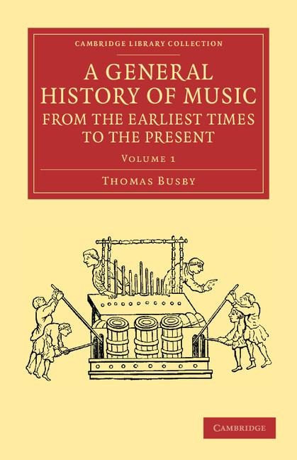 A General History of Music, from the Earliest Times to the Present: Volume 1: Comprising the Lives of Eminent Composers and Musical Writers
