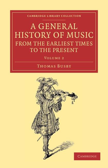A General History of Music, from the Earliest Times to the Present: Volume 2: Comprising the Lives of Eminent Composers and Musical Writers