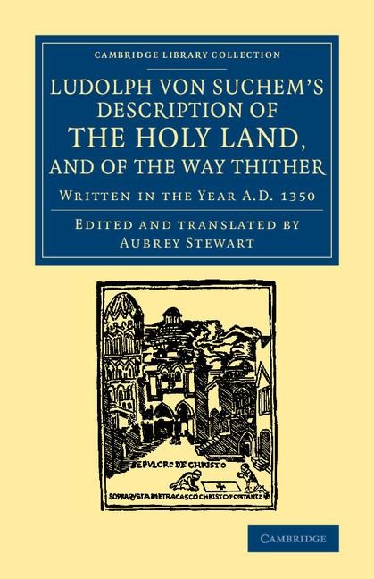 Ludolph Von Suchems Description of the Holy Land, and of the Way Thither: Written in the Year A.D. 1350