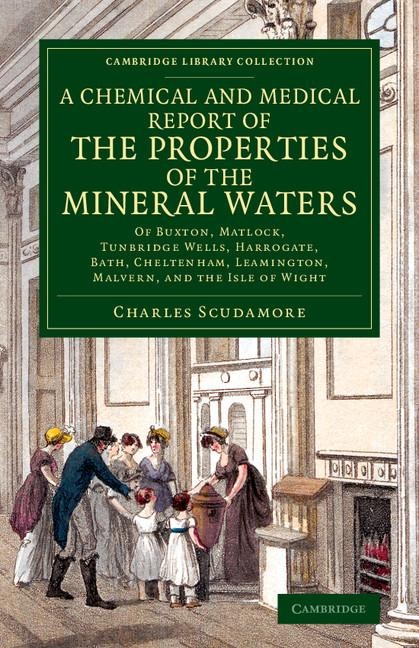 A   Chemical and Medical Report of the Properties of the Mineral Waters: Of Buxton, Matlock, Tunbridge Wells, Harrogate, Bath, Cheltenham, Leamington,