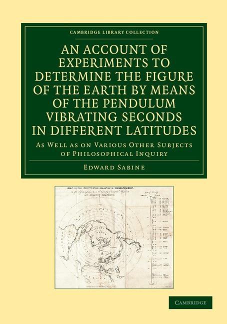 An  Account of Experiments to Determine the Figure of the Earth by Means of the Pendulum Vibrating Seconds in Different Latitudes: As Well as on Vario