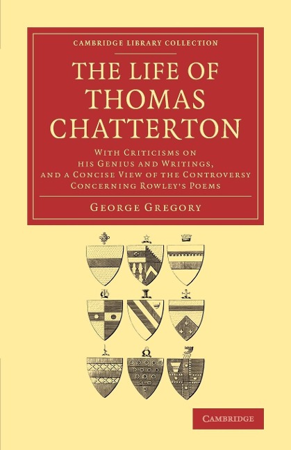 The Life of Thomas Chatterton: With Criticisms on His Genius and Writings, and a Concise View of the Controversy Concerning Rowley's Poems