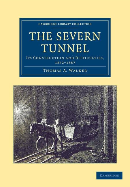 The Severn Tunnel: Its Construction and Difficulties, 1872 1887