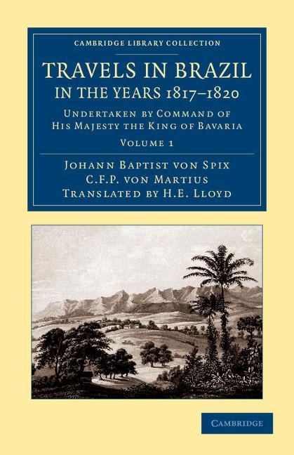Travels in Brazil, in the Years 1817 1820: Undertaken by Command of His Majesty the King of Bavaria