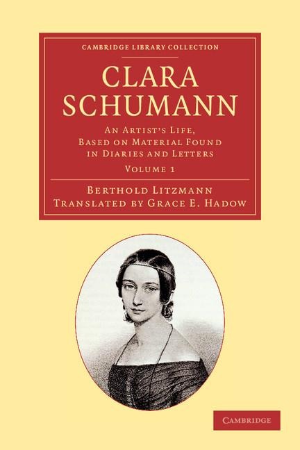 Clara Schumann: Volume 1: An Artists Life, Based on Material Found in Diaries and Letters
