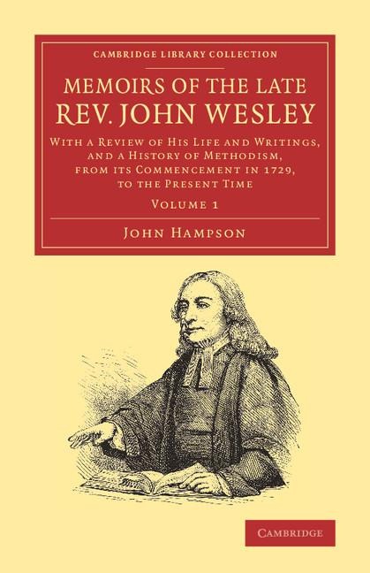 Memoirs of the Late REV. John Wesley, A.M.: Volume 1: With a Review of His Life and Writings, and a History of Methodism, from Its Commencement in 172