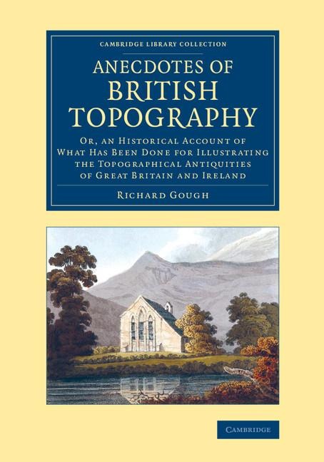 Anecdotes of British Topography: Or, an Historical Account of What Has Been Done for Illustrating the Topographical Antiquities of Great Britain and I