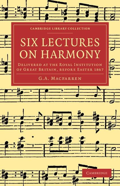 Six Lectures on Harmony: Delivered at the Royal Institution of Great Britain, Before Easter 1867