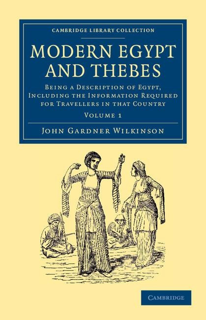 Modern Egypt and Thebes: Being a Description of Egypt, Including the Information Required for Travellers in That Country