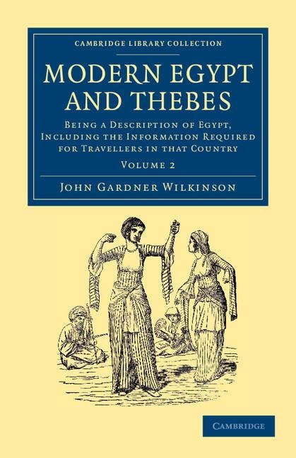 Modern Egypt and Thebes: Being a Description of Egypt, Including the Information Required for Travellers in That Country