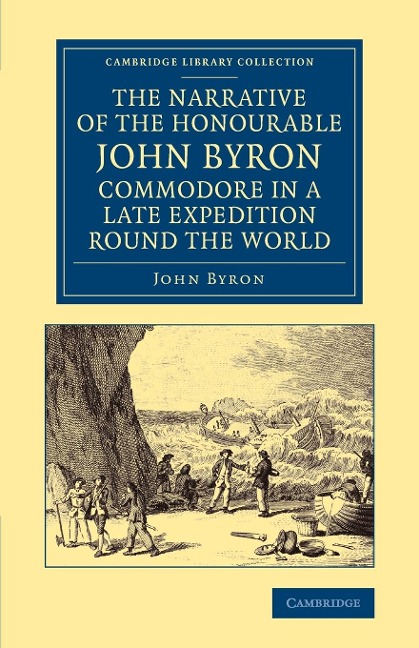 The Narrative of the Honourable John Byron, Commodore in a Late Expedition Round the World: Containing an Account of the Great Distresses Suffered by