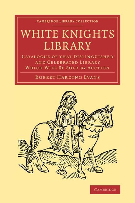 White Knights Library: Catalogue of That Distinguished and Celebrated Library Which Will Be Sold by Auction
