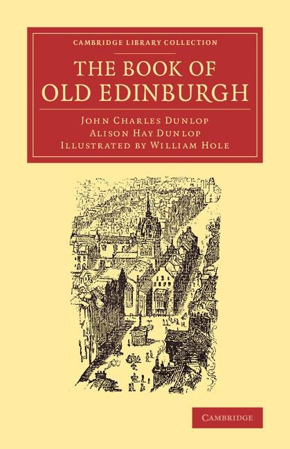 The Book of Old Edinburgh: And Hand-Book to the Old Edinburgh Street Designed by Sydney Mitchell, Architect, for the International Exhibition of