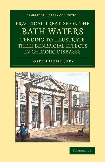 A   Practical Treatise on the Bath Waters, Tending to Illustrate Their Beneficial Effects in Chronic Diseases: Containing, Likewise, a Brief Account o