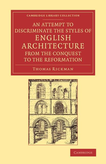 An  Attempt to Discriminate the Styles of English Architecture, from the Conquest to the Reformation: Preceded by a Sketch of the Grecian and Roman Or