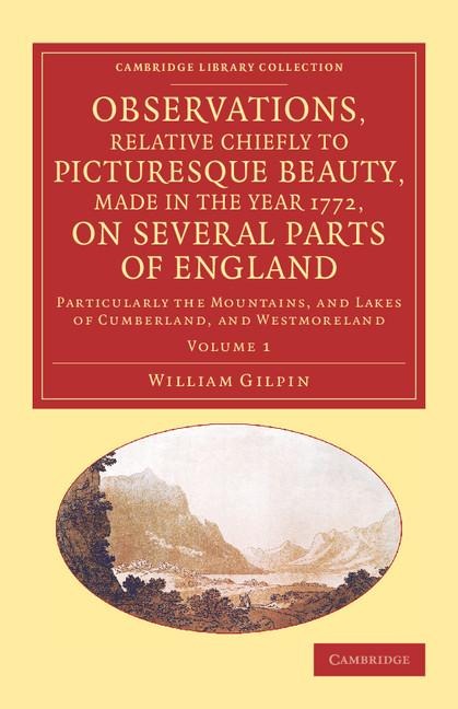 Observations, Relative Chiefly to Picturesque Beauty, Made in the Year 1772, on Several Parts of England: Volume 1: Particularly the Mountains, and La