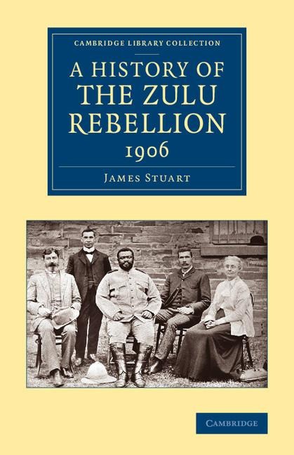 A History of the Zulu Rebellion 1906: And of Dinuzulus Arrest, Trial and Expatriation
