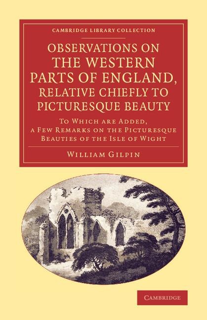 Observations on the Western Parts of England, Relative Chiefly to Picturesque Beauty: To Which Are Added, a Few Remarks on the Picturesque Beauties of