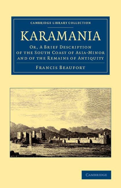 Karamania: Or, a Brief Description of the South Coast of Asia-Minor and of the Remains of Antiquity