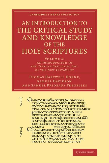 An  Introduction to the Critical Study and Knowledge of the Holy Scriptures: Volume 4, an Introduction to the Textual Criticism, Etc. of the New Testa