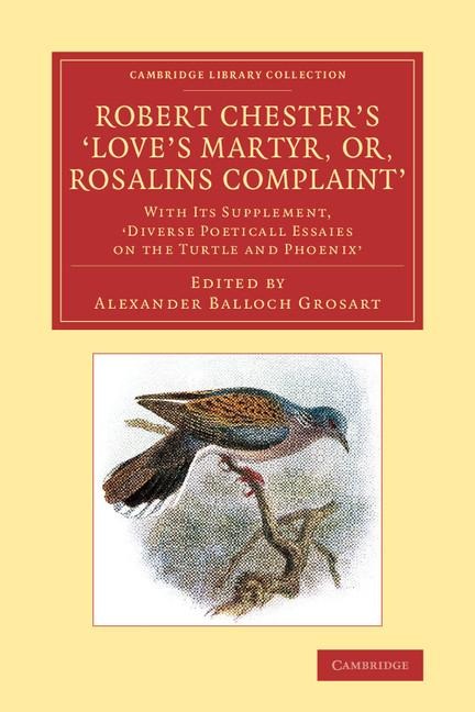 Robert Chesters Loves Martyr; Or, Rosalins Complaint: With Its Supplement, Diverse Poeticall Essaies on the Turtle and Phoenix